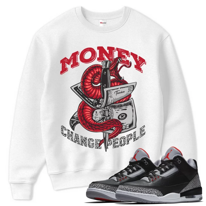 TeeVivo Sweatshirt Match Air Jordan 3 Retro OG Black Cement Money change people – Air Jordan 3 Sweatshirt, AJ3 Sweatshirt