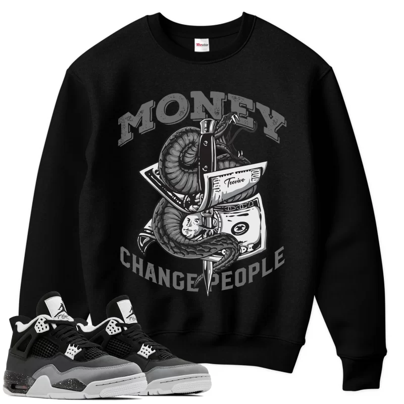 TeeVivo Sweatshirt Match Air Jordan 4 Retro Fear Money change people – Air Jordan 4 Sweatshirt, AJ4 Sweatshirt